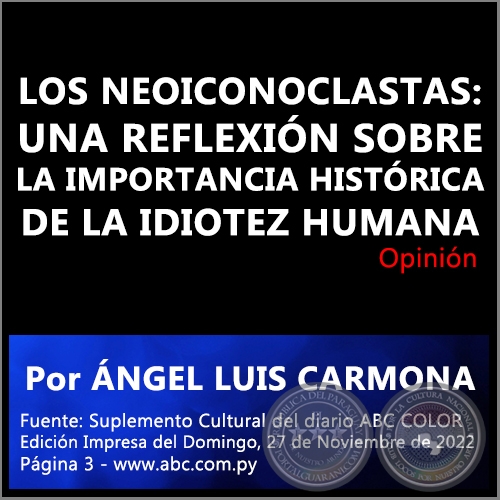 LOS NEOICONOCLASTAS: UNA REFLEXIÓN SOBRE LA IMPORTANCIA HISTÓRICA DE LA IDIOTEZ HUMANA - Por ÁNGEL LUIS CARMONA - Domingo, 27 de Noviembre de 2022